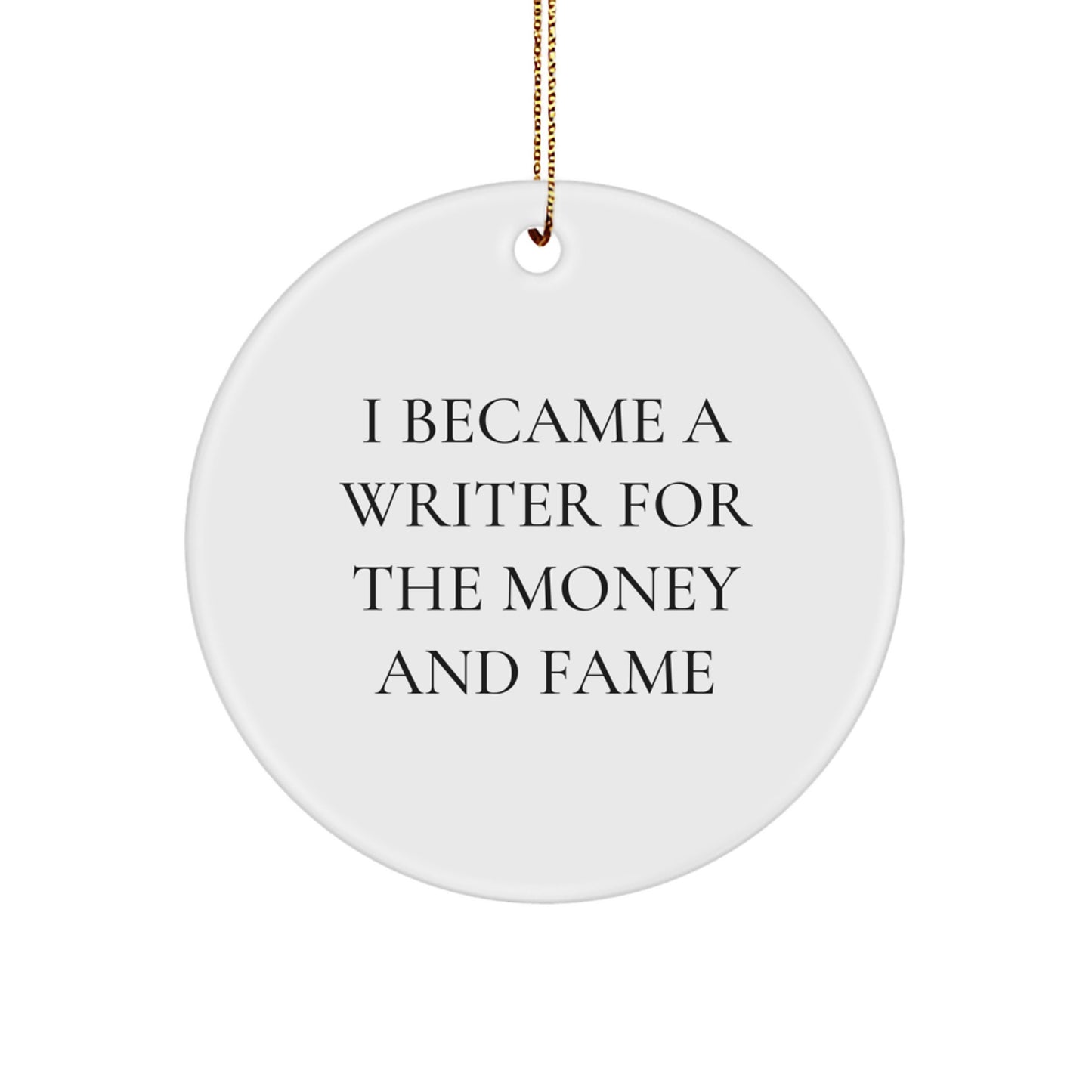 Writer's Humorous Circle Ornament, Gifts from Friends for Writer, 'I Became A Writer For The Money And Fame', Christmas Unique Gifts for Him or Her - Image 1