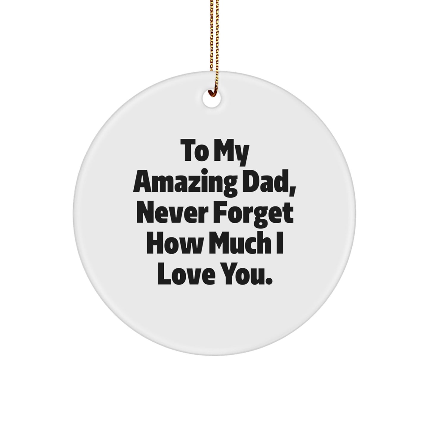 Unique Dad Gifts for Him, 'To My Amazing Dad, Never Forget How Much I Love You.' Circle Ornament, Gifts from Family for Dad, Christmas - Image 1
