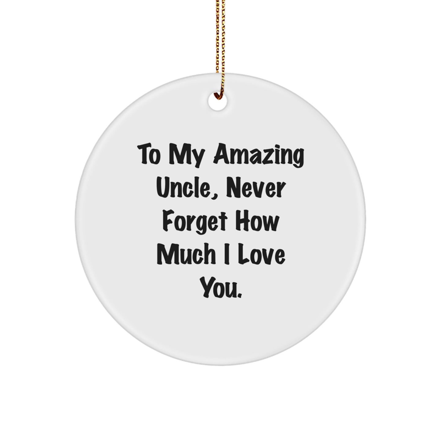 Uncle's Amazing Gift, 'To My Amazing Uncle, Never Forget How Much I Love You.' - Circle Ornament, Gifts for Uncle from Family, Unique Christmas Unique Gifts - Image 1