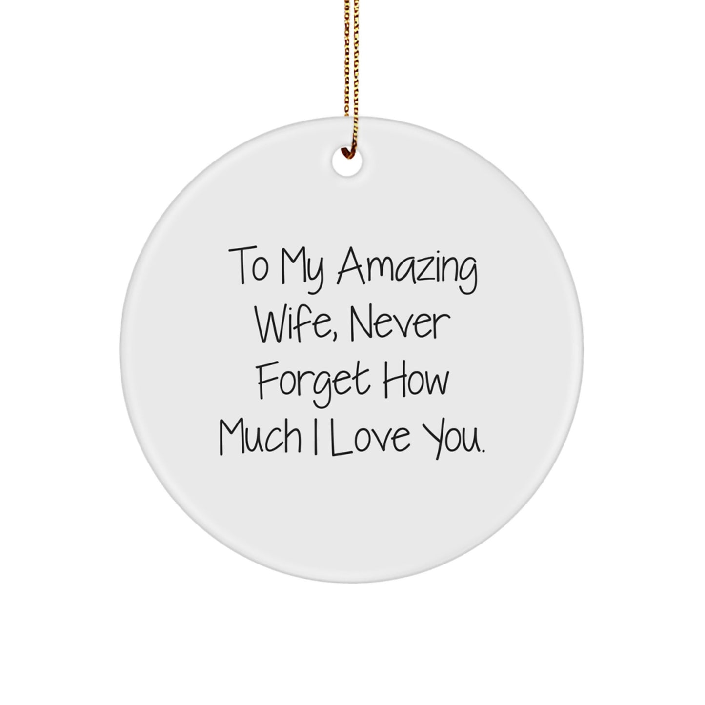Wife Gifts from Men - To My Amazing Wife, Never Forget How Much I Love You. - Circle Ornament for Christmas - Inspirational Quote - Image 1