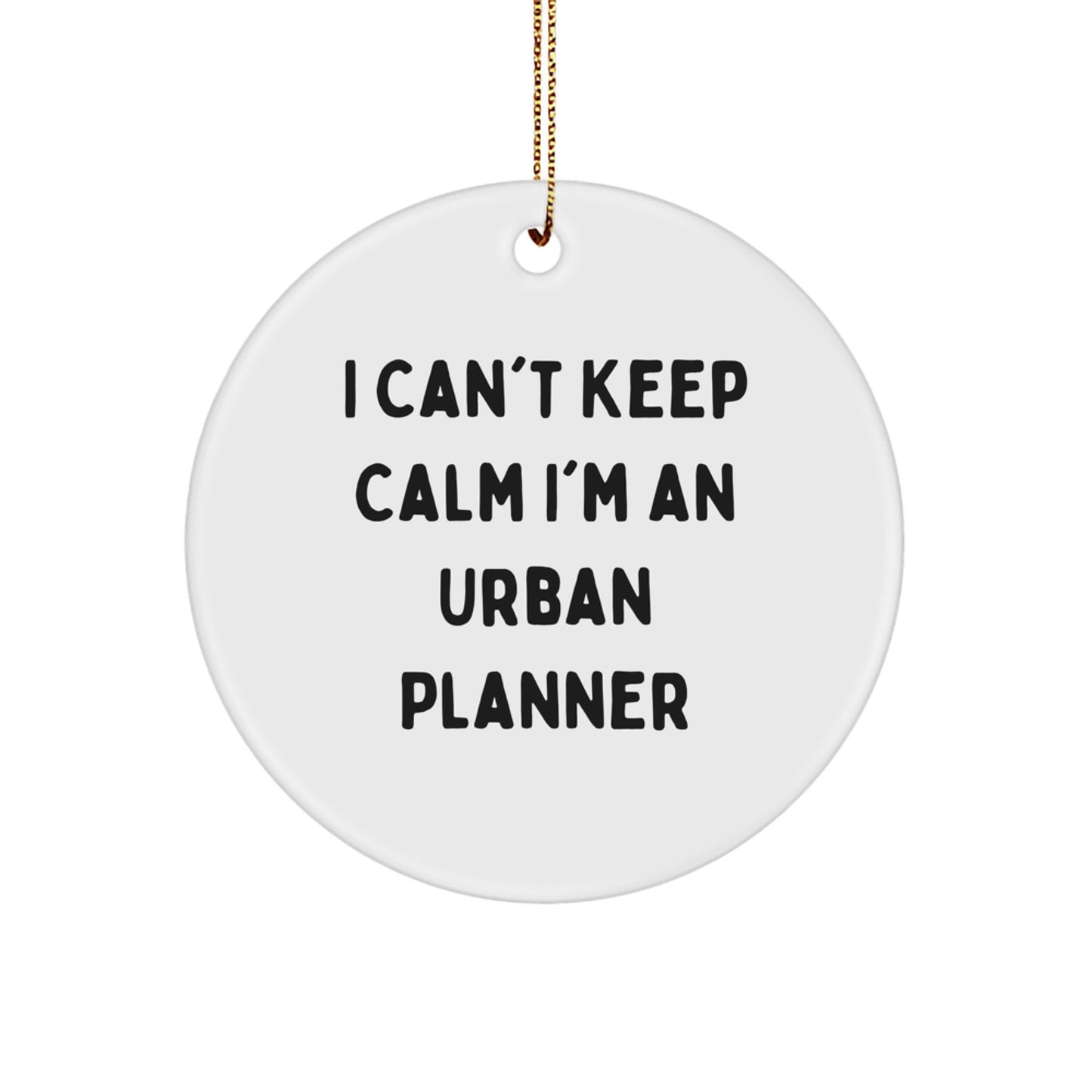 Urban Planner Gifts from Friends - Funny 'I Can't Keep Calm I'm An Urban Planner' Circle Ornament for Christmas Unique Gifts - Image 1