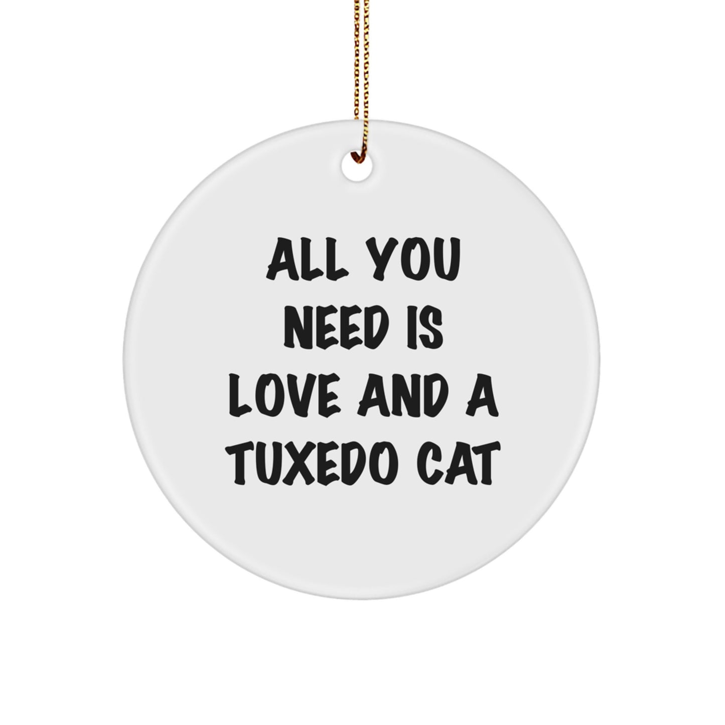 Tuxedo Cat Gifts, Circle Ornament with Funny Quote, Gifts from Friends and Family for Christmas, All You Need Is Love And A Tuxedo Cat - Image 1