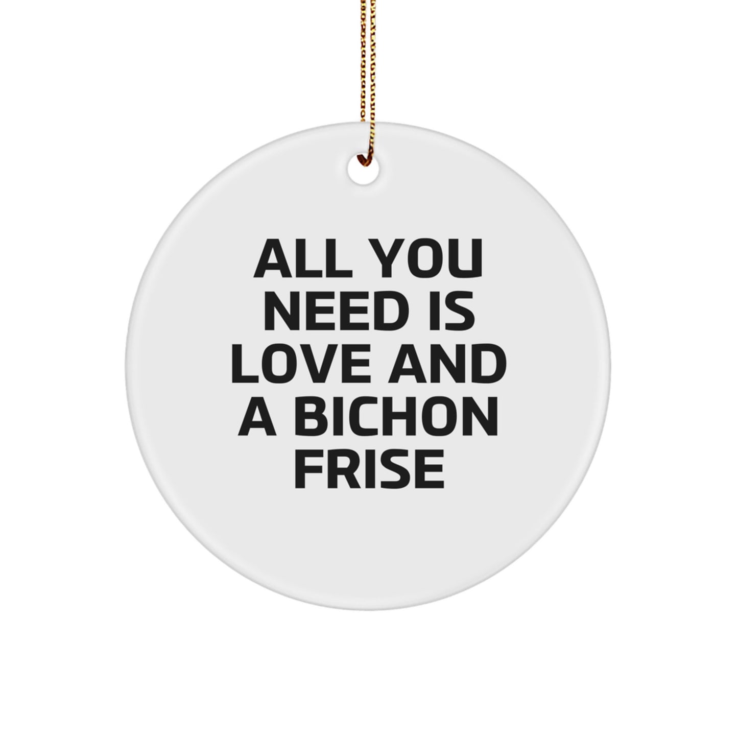 Bichon Frise Dog Lovers Gifts from Family - Christmas Unique Circle Ornament - All You Need Is Love And A Bichon Frise - Image 1