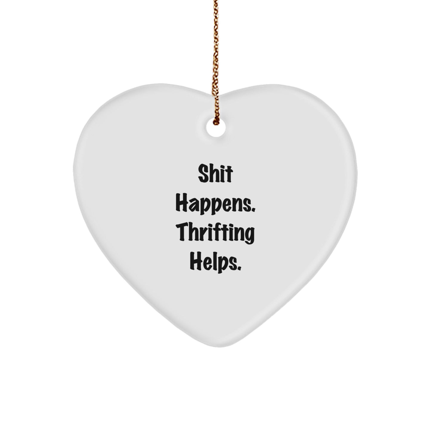 Thrifting Gifts from Friends for Thrifting Enthusiasts - Shit Happens. Thrifting Helps. Heart Ornament, Funny Quote for Christmas - Image 1