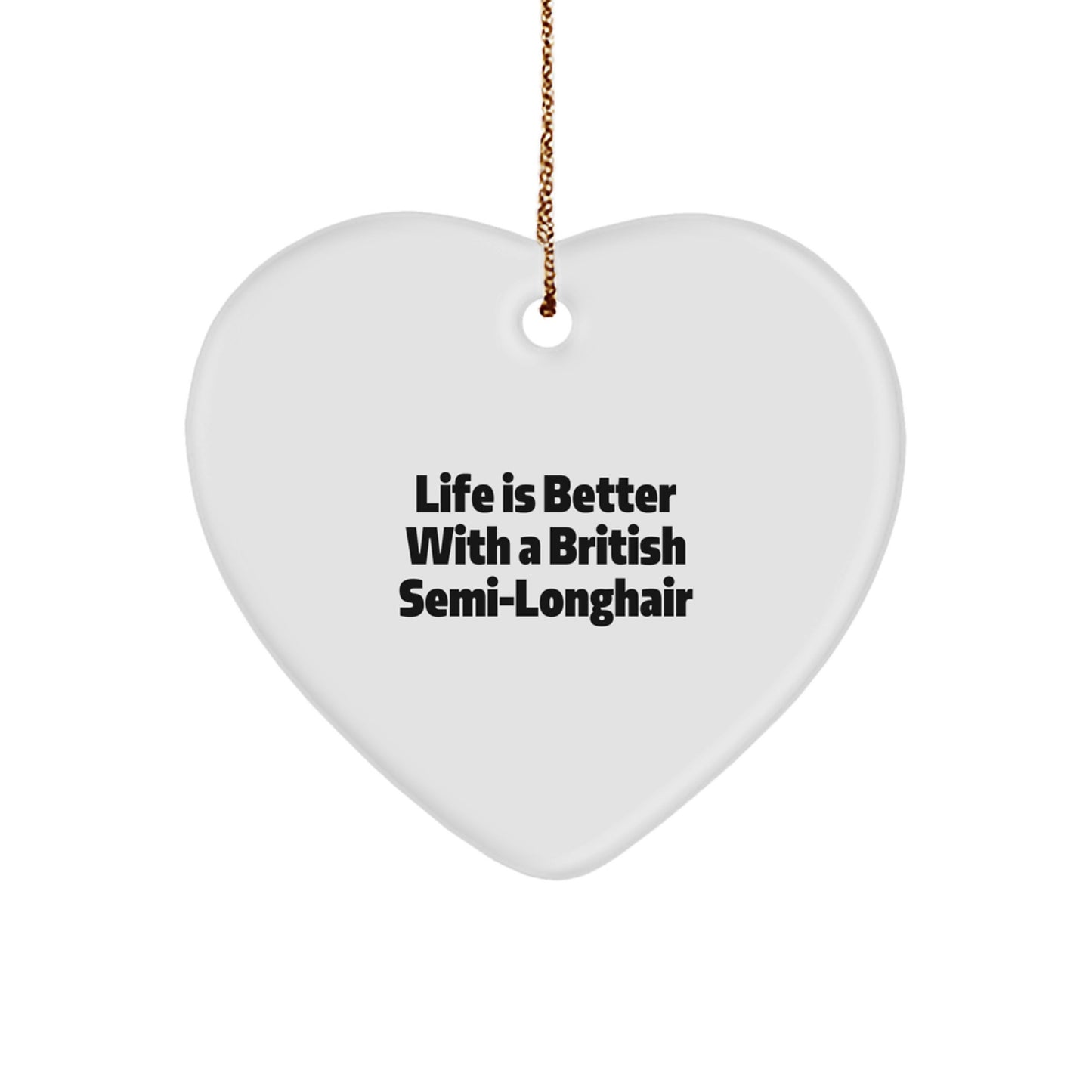 British Semi-Longhair Cat Gifts from Friends - Heart Ornament with Funny Quote Life Is Better With A British Semi-longhair - Christmas Unique Gifts for British Semi-Longhair Cat Lovers - Image 1