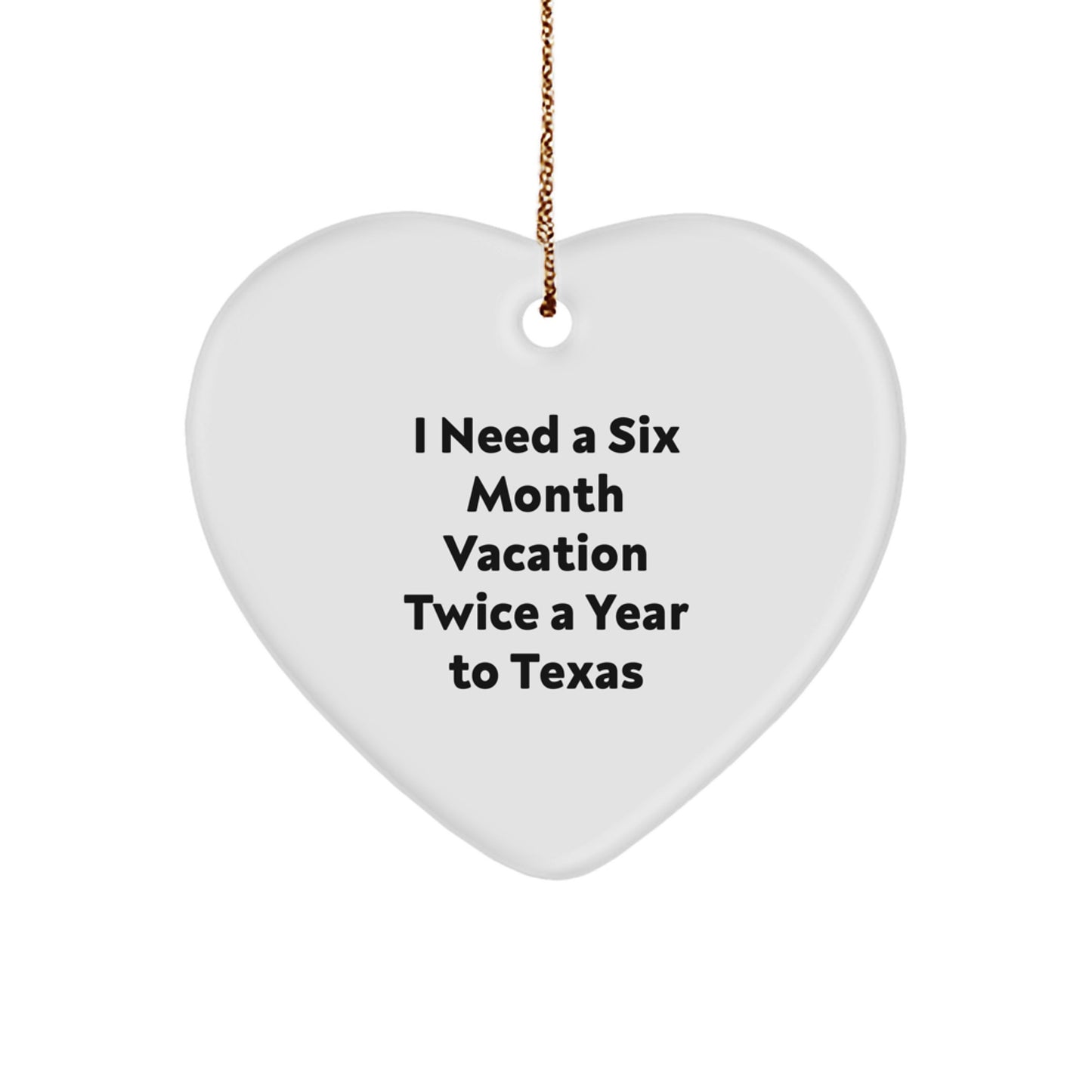 Texas Heart Ornament Gifts from Friends and Family for Texas Enthusiasts with Funny Quote I Need A Six Month Vacation Twice A Year To Texas - Image 1
