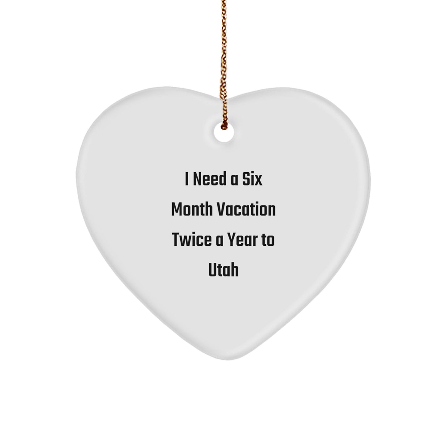 Utah Christmas Unique Gifts from Friends for Family Heart Ornament I Need A Six Month Vacation Twice A Year To Utah - Image 1