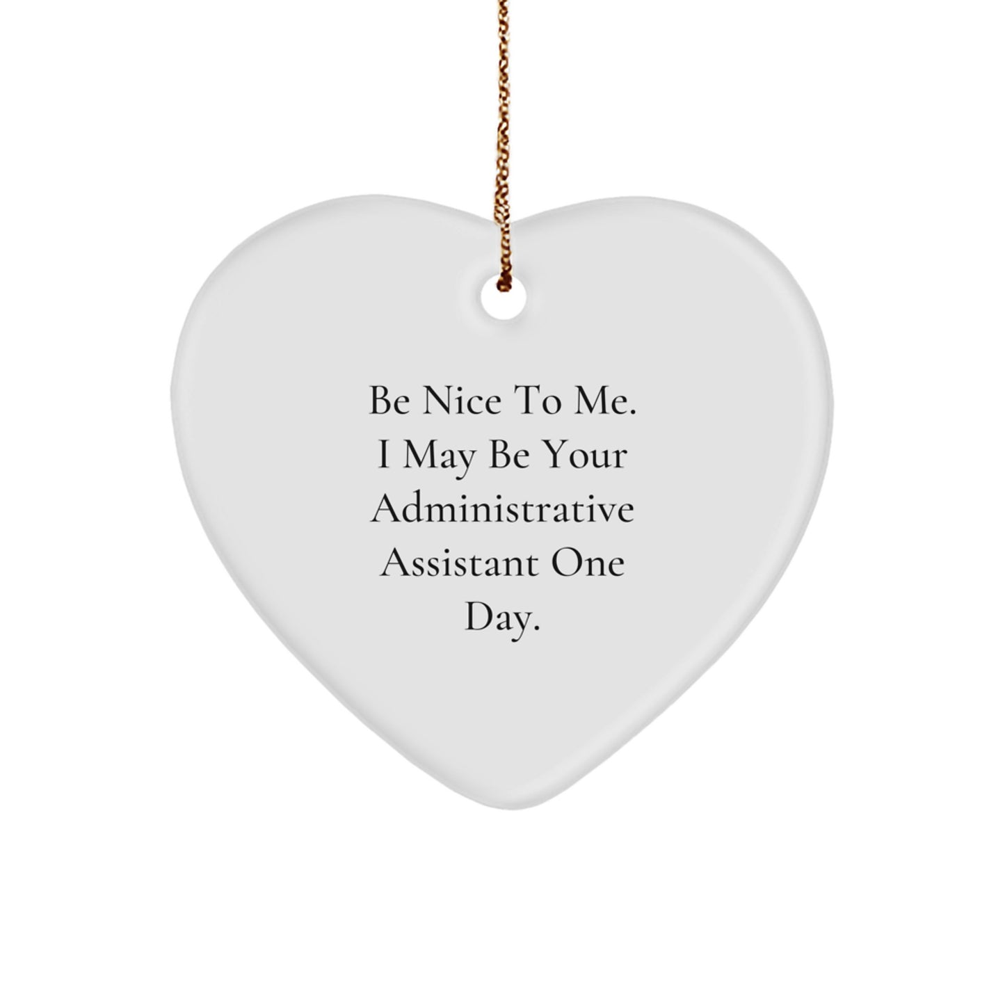 Be Nice To Me. I May Be Your Administrative Assistant One Day. Heart Ornament Gifts for Administrative Assistants, Gifts from Family, Friends, and Coworkers, Christmas Ornament - Image 1