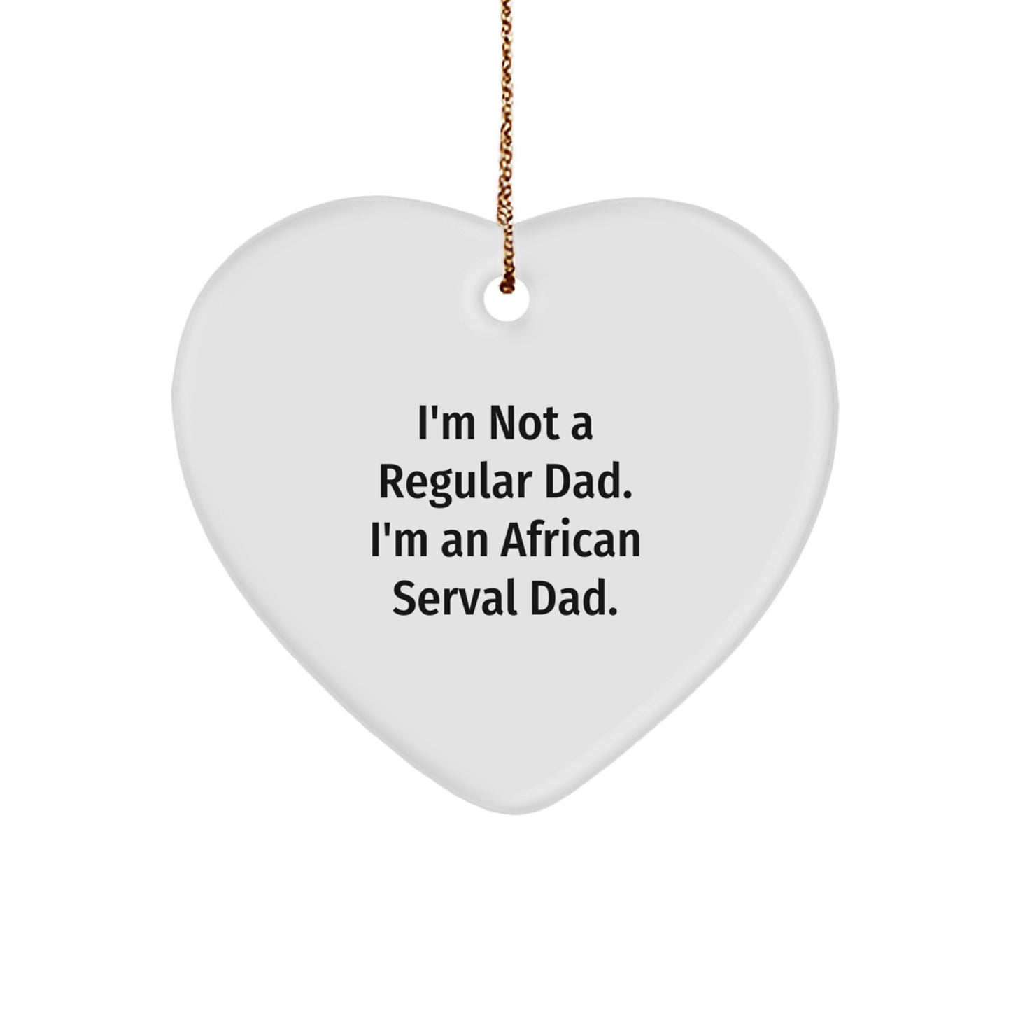 African Serval Cat Dad Gifts for Men, Funny Heart Ornament with Quote 'I'm Not A Regular Dad. I'm An African Serval Dad.' for Christmas Unique Gifts from Family - Image 1