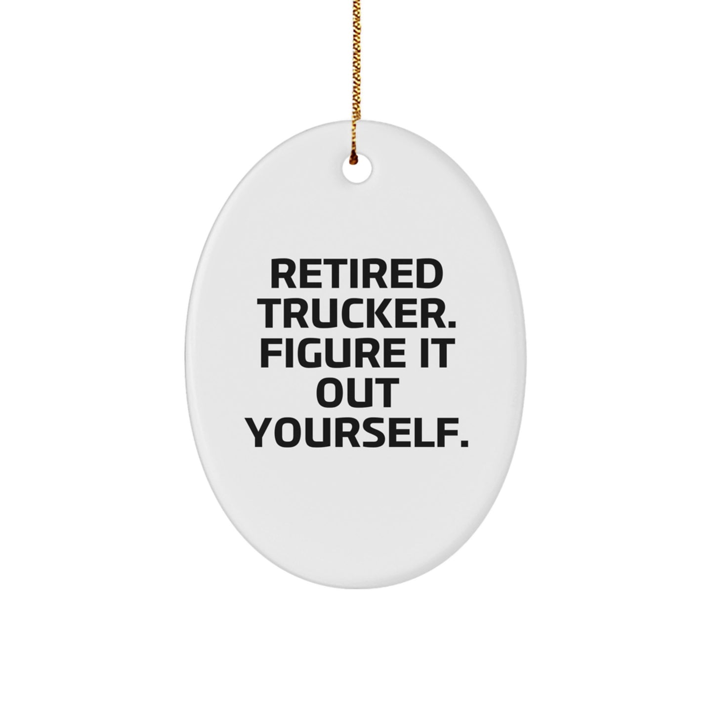 Trucker Gifts from Friends for Christmas - Retired Trucker Figure It Out Yourself Oval Ornament - Image 1