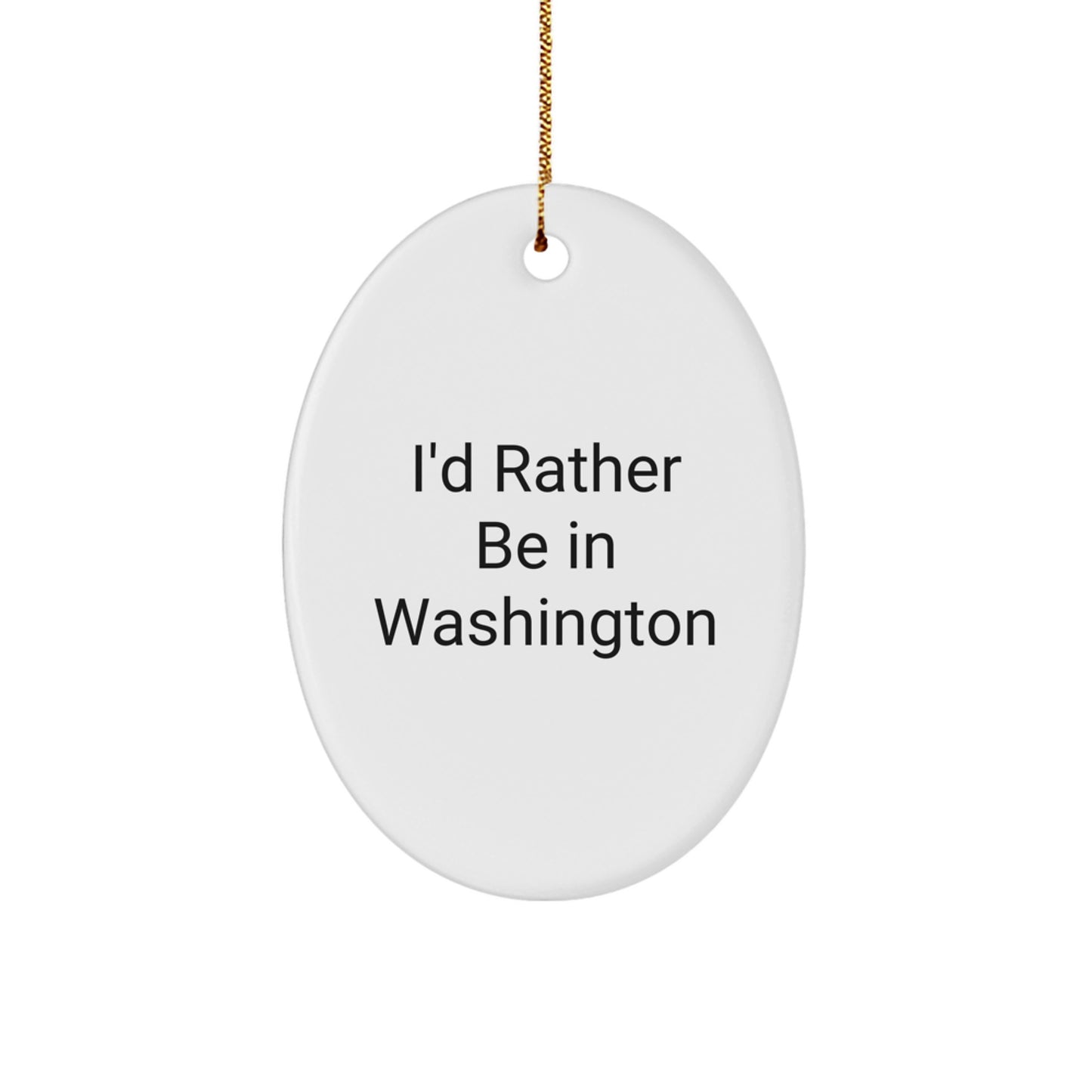 Washington Oval Ornament Gift I'd Rather Be In Washington Funny Quote, Perfect for Friends, Family, and Coworkers - Image 1
