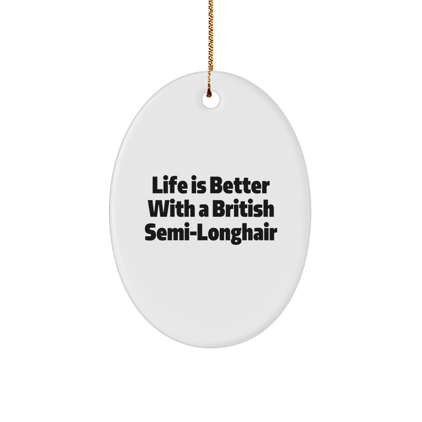 British Semi-Longhair Cat Oval Ornament Gifts from Friends, Family, or Coworkers - Life Is Better With A British Semi-longhair - Image 1