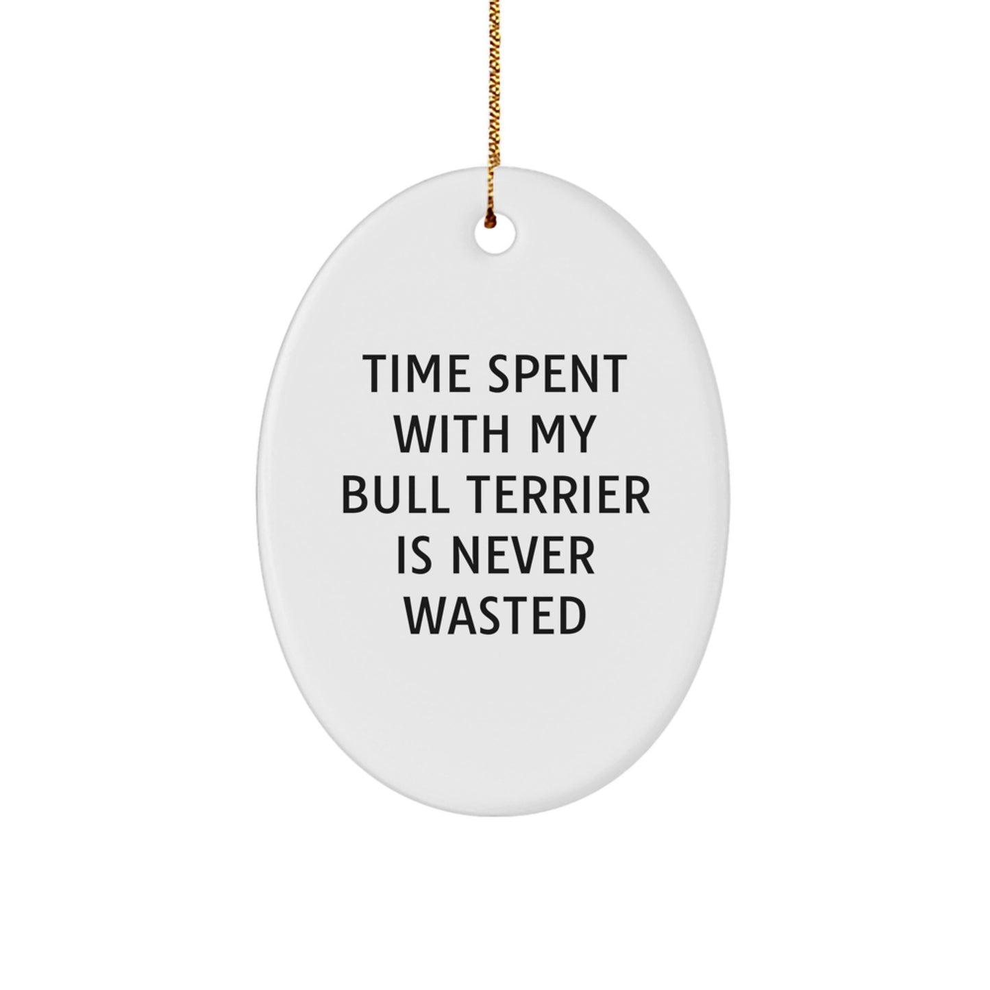 Bull Terrier Dog Oval Ornament Gifts from Men to Family - Time Spent with My Bull Terrier Is Never Wasted, Funny Christmas Unique Gifts for Bull Terrier Dog Lovers - Image 1