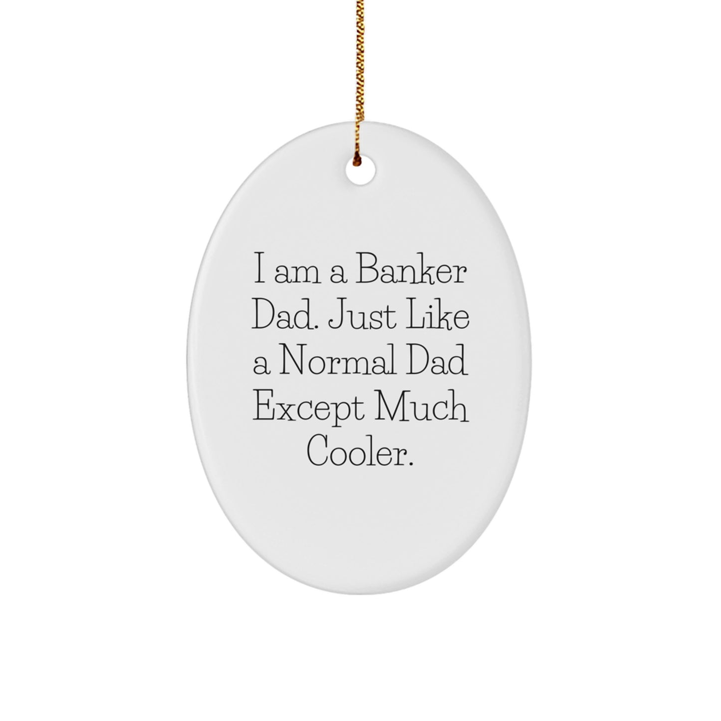 Banker Dad Gifts - Funny Oval Ornament, I Am A Banker Dad - Image 1