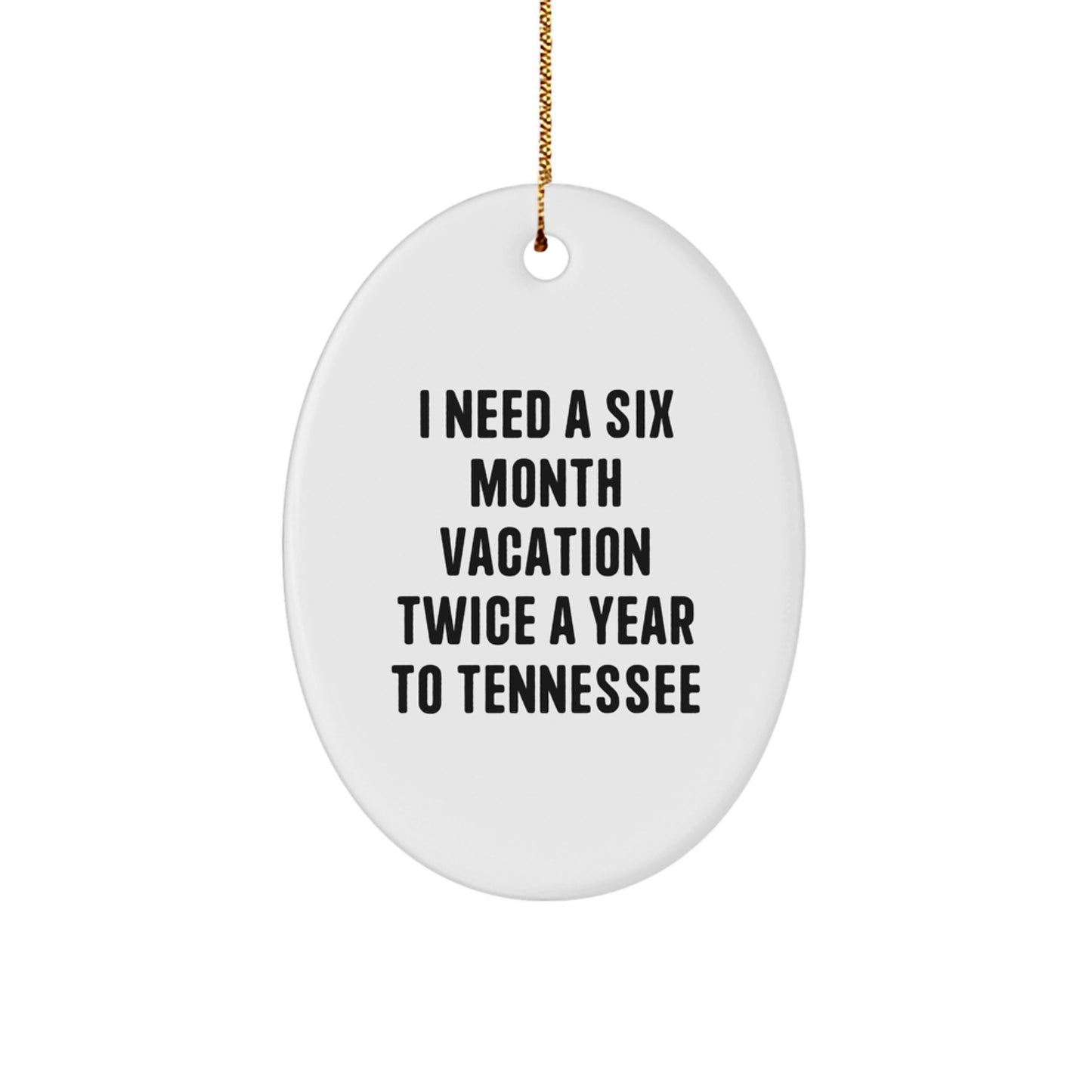 Tennessee Oval Ornament, I Need A Six Month Vacation Twice A Year To Tennessee Humor Gift, Gifts from Friends and Family to Tennessee, White, Oval Shape - Image 1