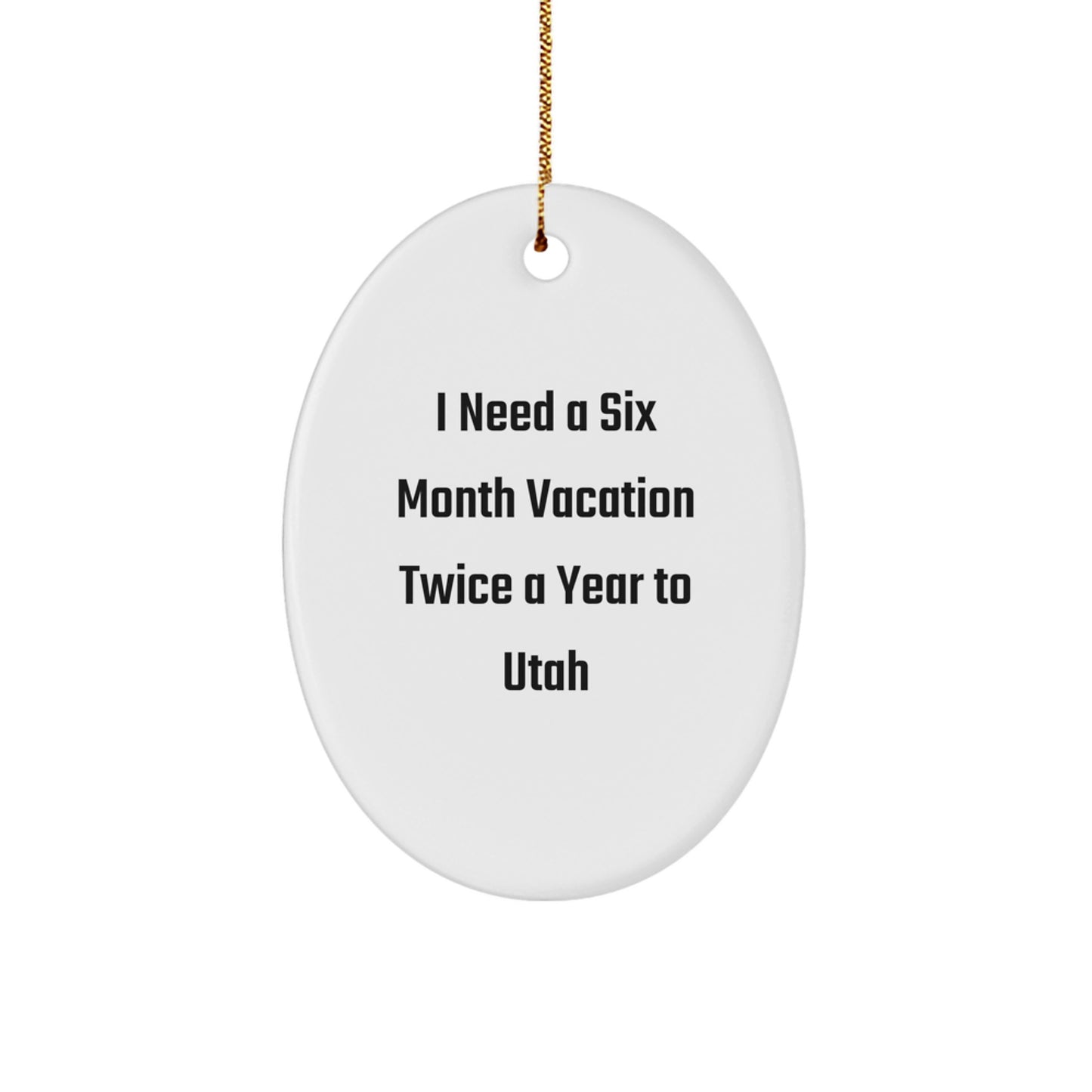 Utah Christmas Unique Gifts for Men from Friends, Oval Ornament I Need A Six Month Vacation Twice A Year To Utah - Image 1