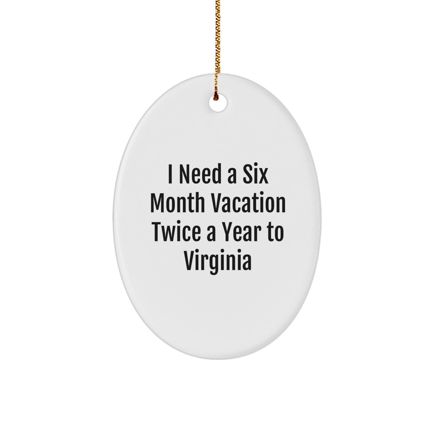 Virginia Christmas Oval Ornament Gifts from Friends and Family - I Need A Six Month Vacation Twice A Year To Virginia - Image 1