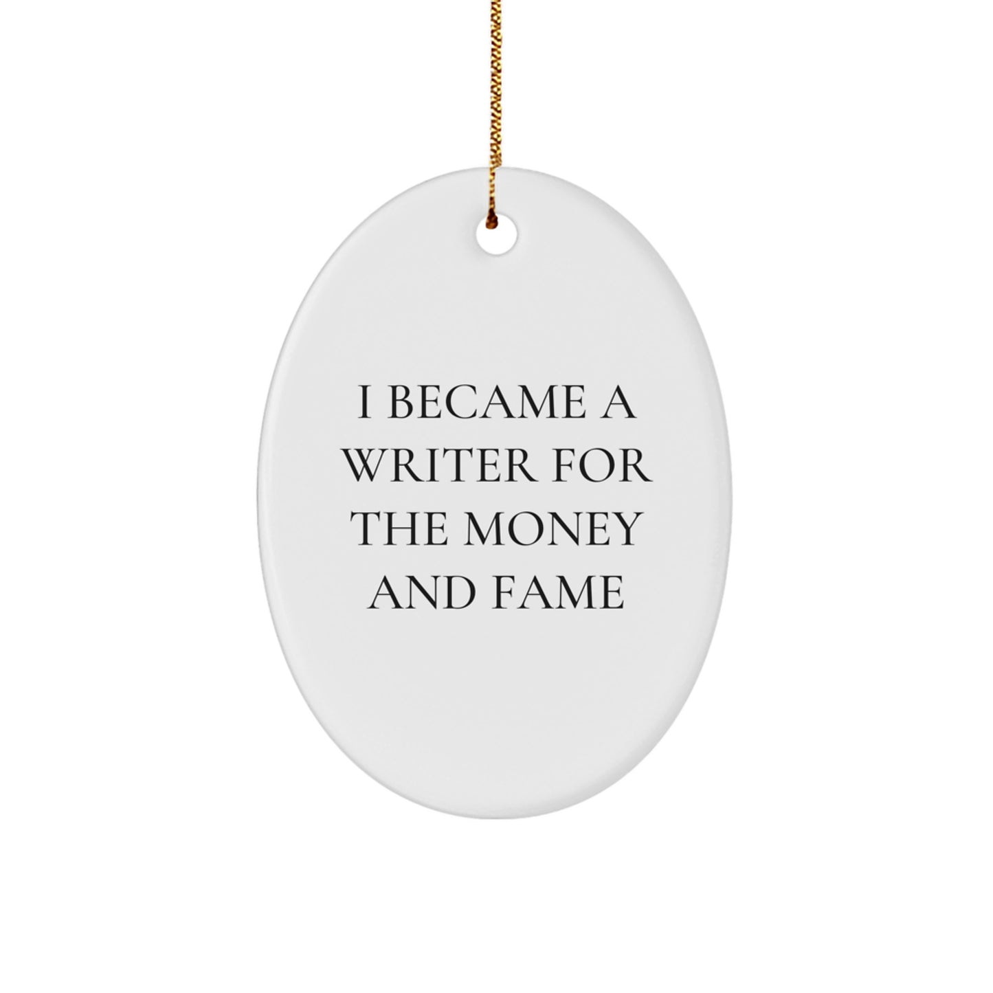 Writer's Humorous Gift - Oval Ornament with Quote 'I Became A Writer For The Money And Fame' - Gifts from Friends to Family - Image 1