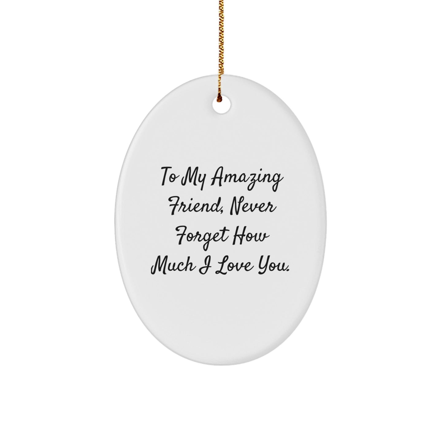 To My Amazing Friend, Unique Gifts from Friends, Oval Ornament for Christmas, 'To My Amazing Friend, Never Forget How Much I Love You.' - Durable MDF Material, Vibrantly Printed - Image 1