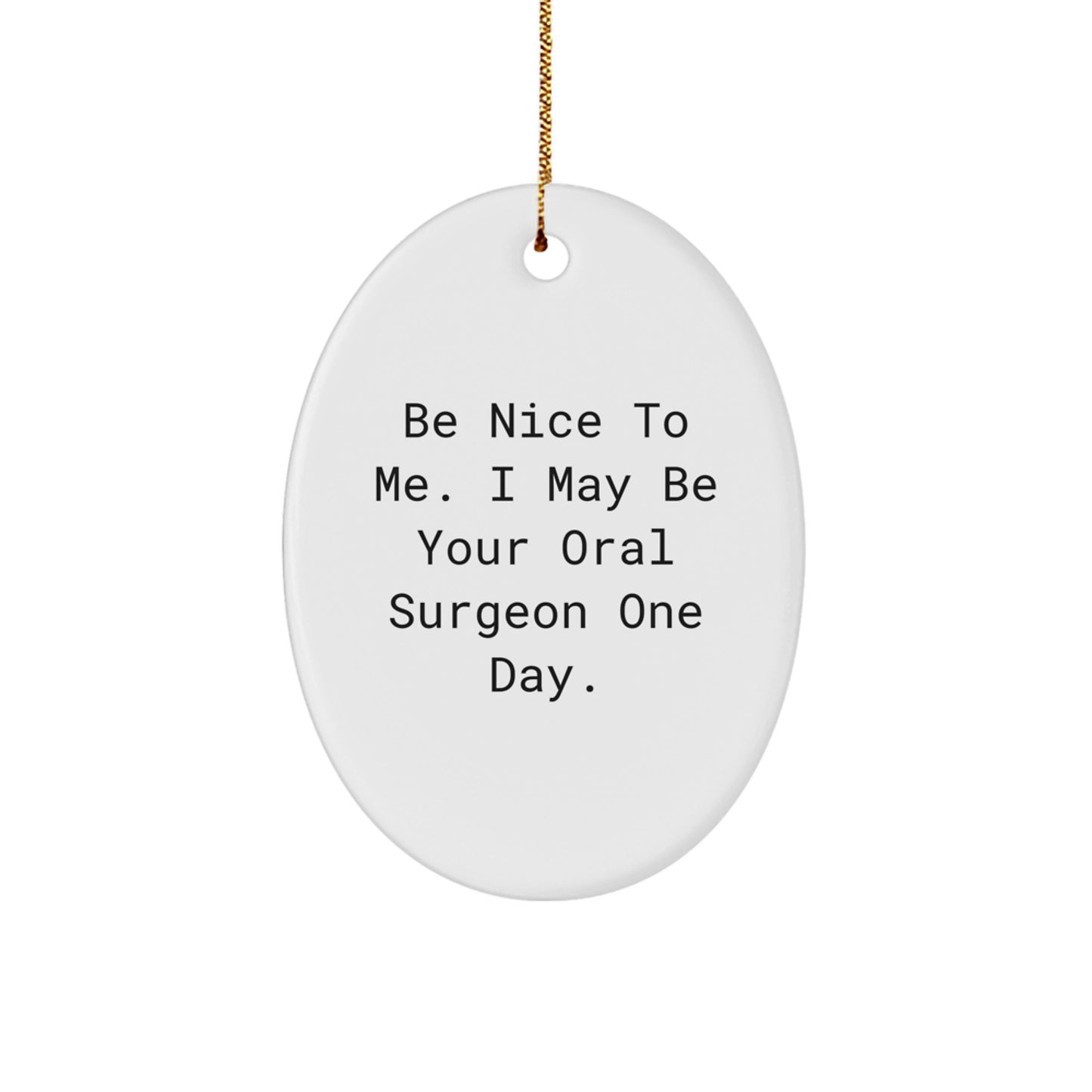 Be Nice To Me Gifts from Friends for Oral Surgeon Christmas Oval Ornament - 'Be Nice To Me. I May Be Your Oral Surgeon One Day.' Funny Quote - Image 1
