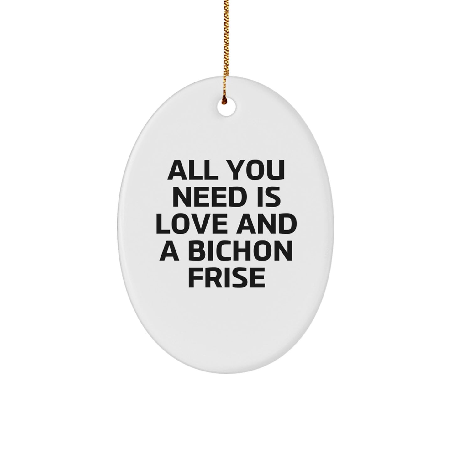 Bichon Frise Dog Oval Ornament Gifts from Family, Friends, or Coworkers - All You Need Is Love And A Bichon Frise, Christmas Unique Gifts for Men, Women, Bichon Frise Dog Lovers - Image 1