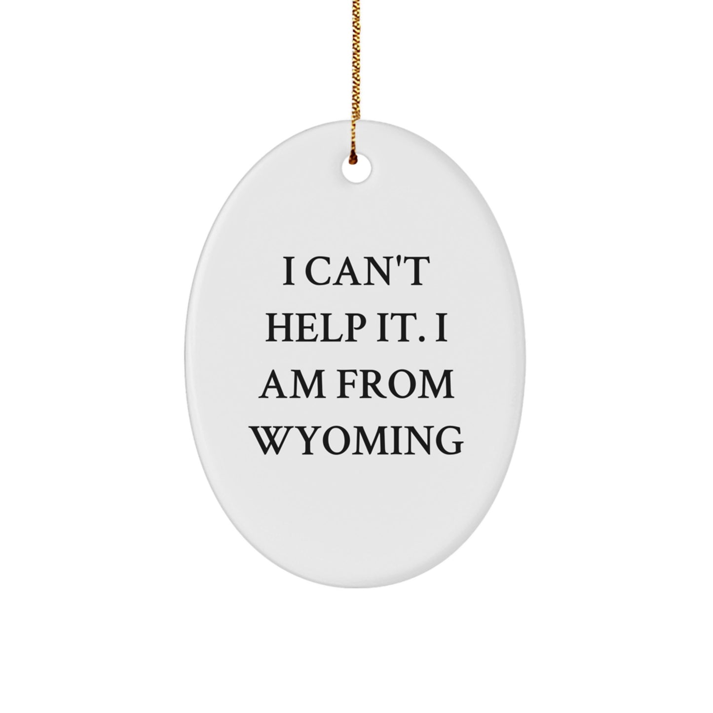 Wyoming Oval Ornament I Can't Help It. I Am From Wyoming Funny Quote Christmas Unique Gifts from Friends to Wyoming Residents - Image 1