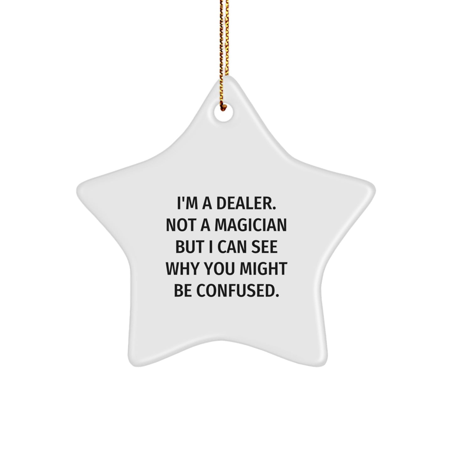 Dealer's Delightful Christmas Star Ornament Gifts from Friends and Family, I'm A Dealer. Not A Magician But I Can See Why You Might Be Confused. - Image 1