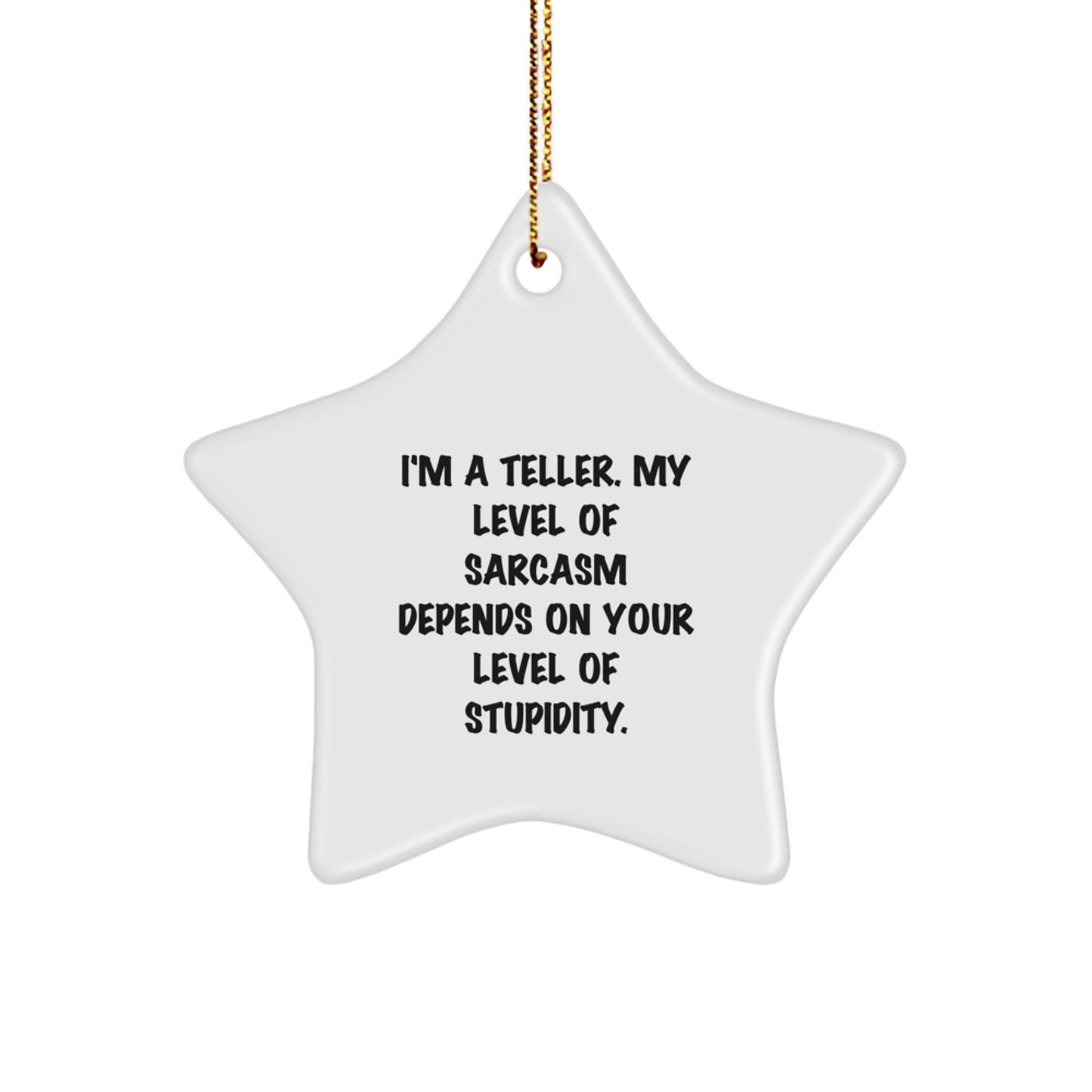 Teller Gifts, Funny Star Ornament, 'I'm A Teller, My Level Of Sarcasm Depends On Your Level Of Stupidity.' Gifts for Teller, Friends, Family, and Coworkers, Christmas Unique Gifts - Image 1