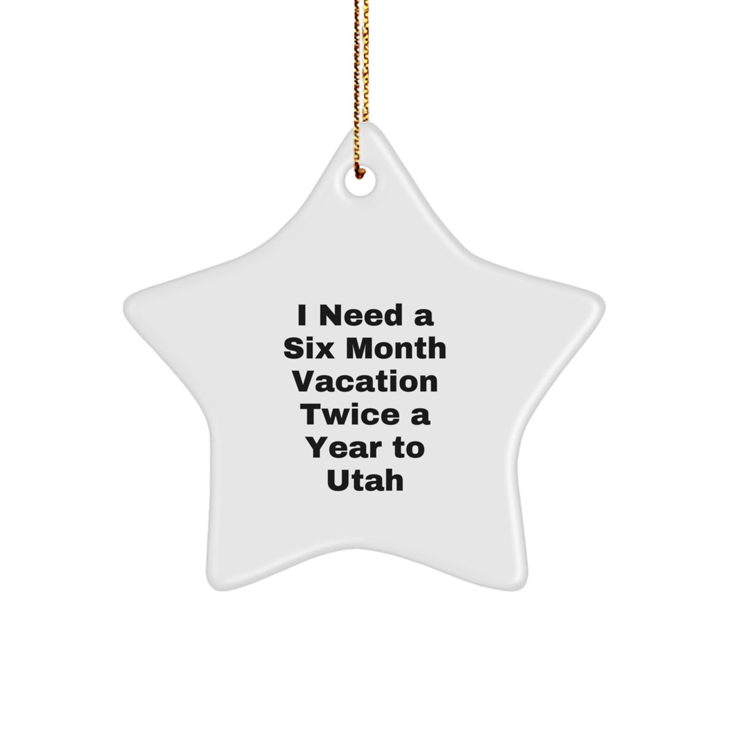 Utah Star Ornament Gifts from Friends to Utah Family for Six Month Vacation Fun, White Star Shape Christmas Unique Gifts, Funny Quote I Need A Six Month Vacation Twice A Year To Utah - Image 1