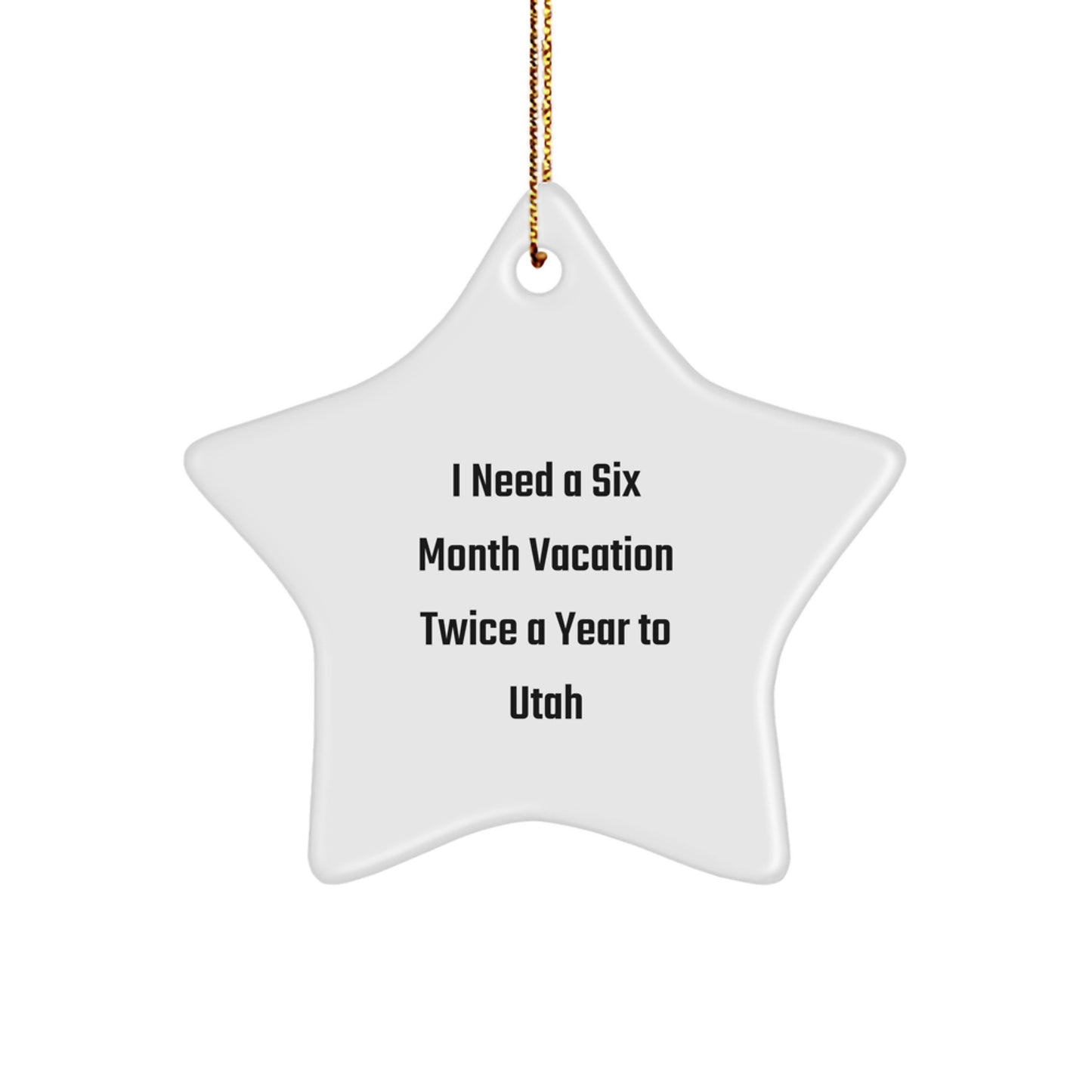Utah Star Ornament Gifts from Friends, Family, or Coworkers to Utah, USA - Funny Quote - 'I Need A Six Month Vacation Twice A Year To Utah' Star Shape Decor - Image 1