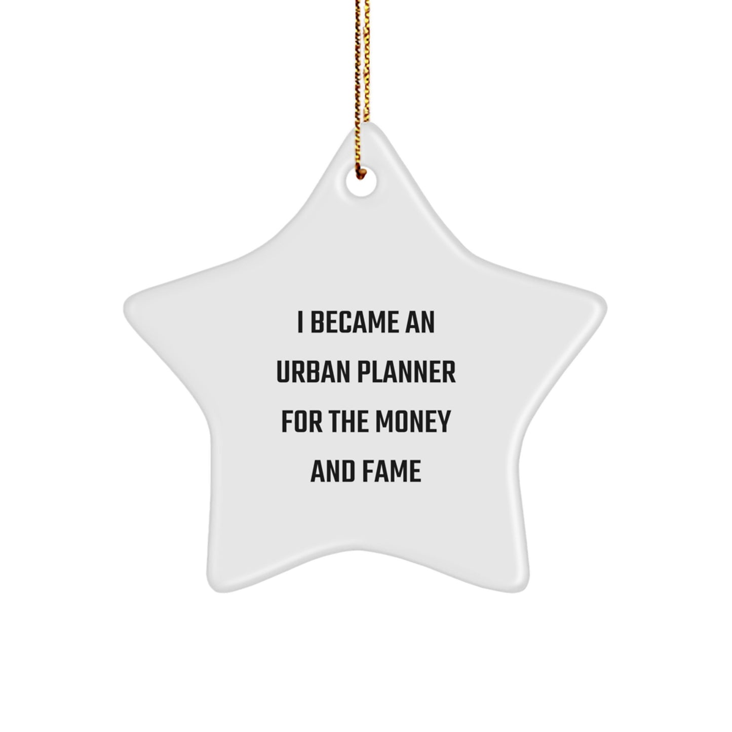 Urban Planner Gifts from Friends - Funny Star Ornament for Christmas - I Became An Urban Planner For The Money And Fame - Image 1