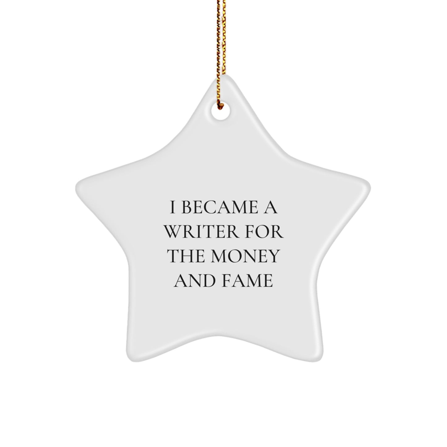 Writer Star Ornament, I Became A Writer For The Money And Fame, Funny Gift for Friends and Family, Christmas Unique Presents - Image 1