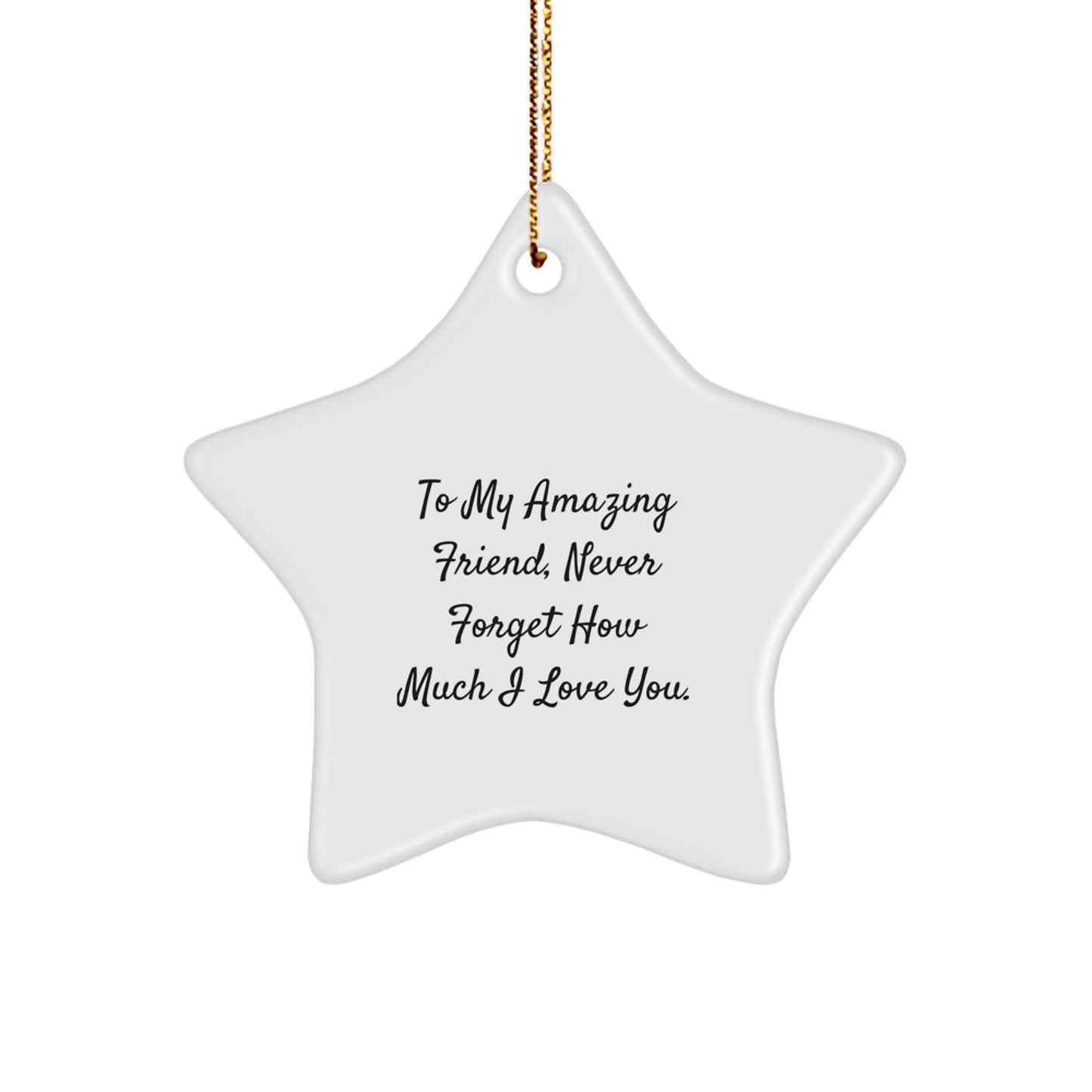 Inspirational Friend Gifts: To My Amazing Friend, Never Forget How Much I Love You. - White Star Ornament for Christmas, Gifts from Friends to Friends - Image 1