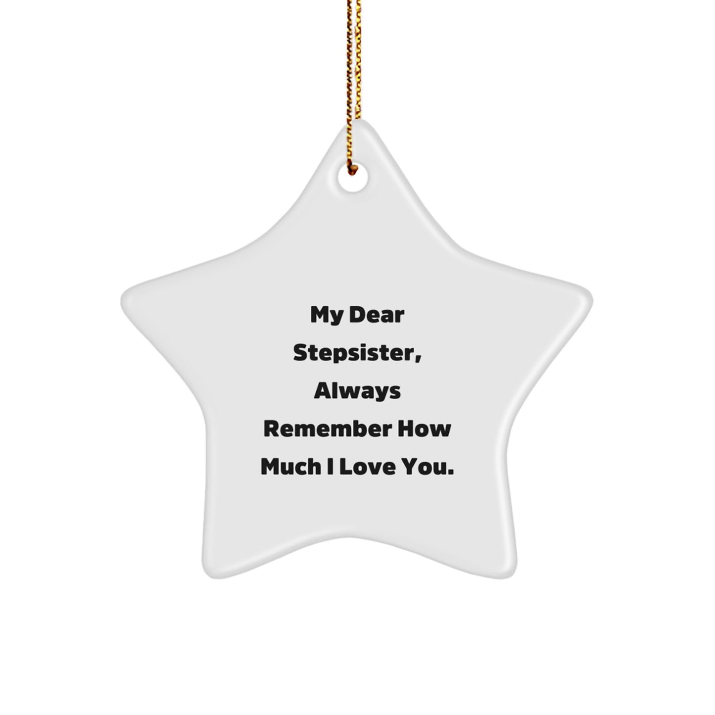 Funny Stepsister Gifts from Men to Stepsister, Star Ornament with 'My Dear Stepsister, Always Remember How Much I Love You.' Quote, Christmas Unique Presents - Image 1