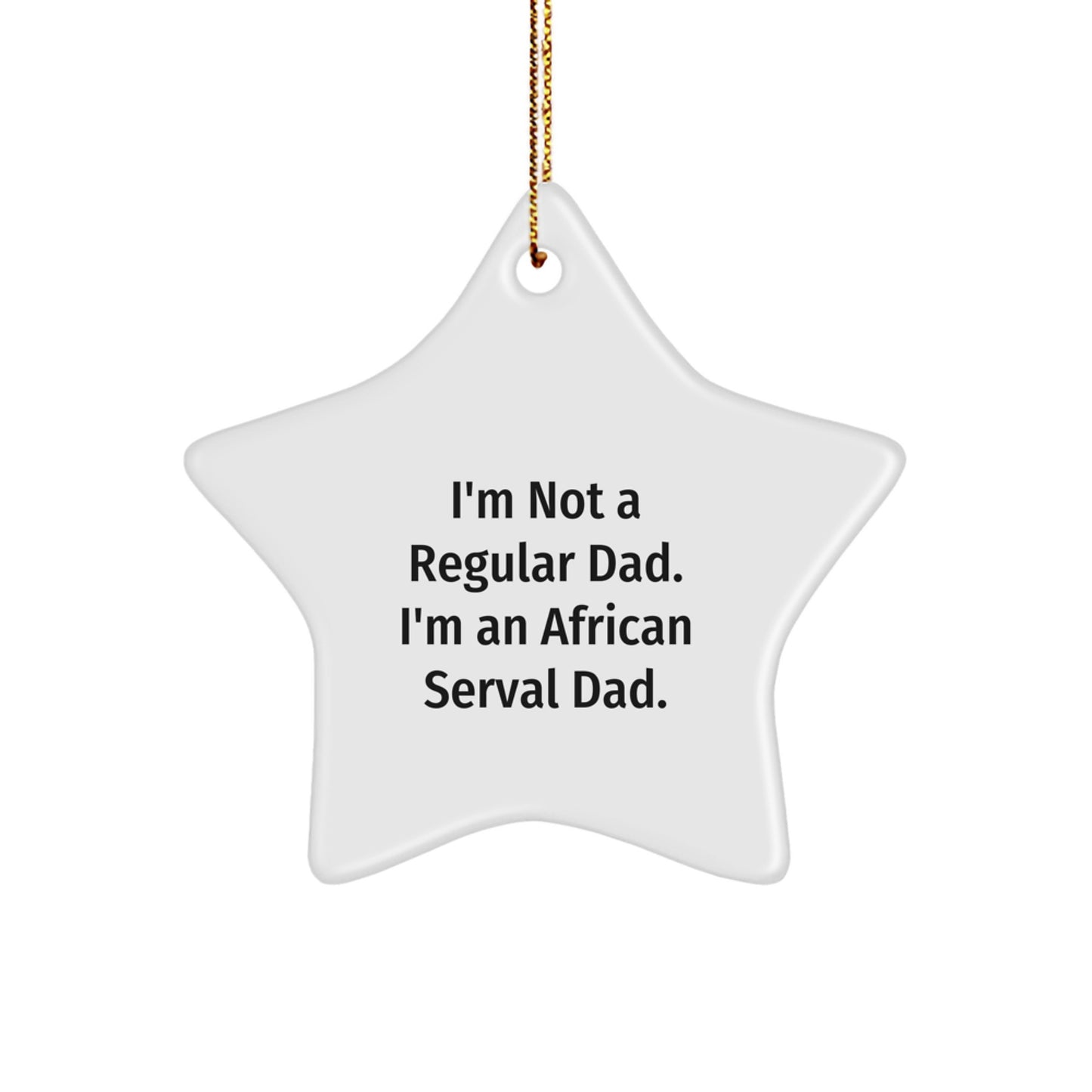 African Serval Cat Dad Star Ornament, Funny Gifts for Men, Unique Christmas Decorations with Quote 'I'm Not A Regular Dad. I'm An African Serval Dad.' from Friends, Family, or Coworkers - Image 1
