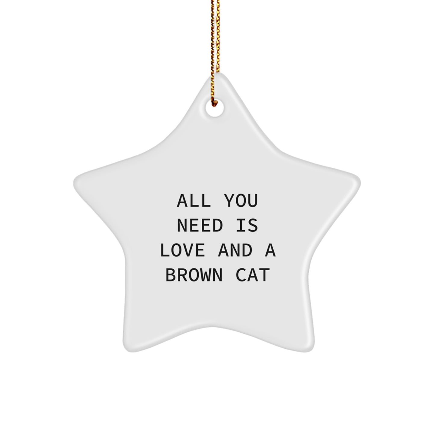 Brown Cat Lover's Christmas Unique Gift, Star Ornament with Funny Quote 'All You Need Is Love And A Brown Cat', Gifts from Men, Women, Coworkers, Family - Image 1
