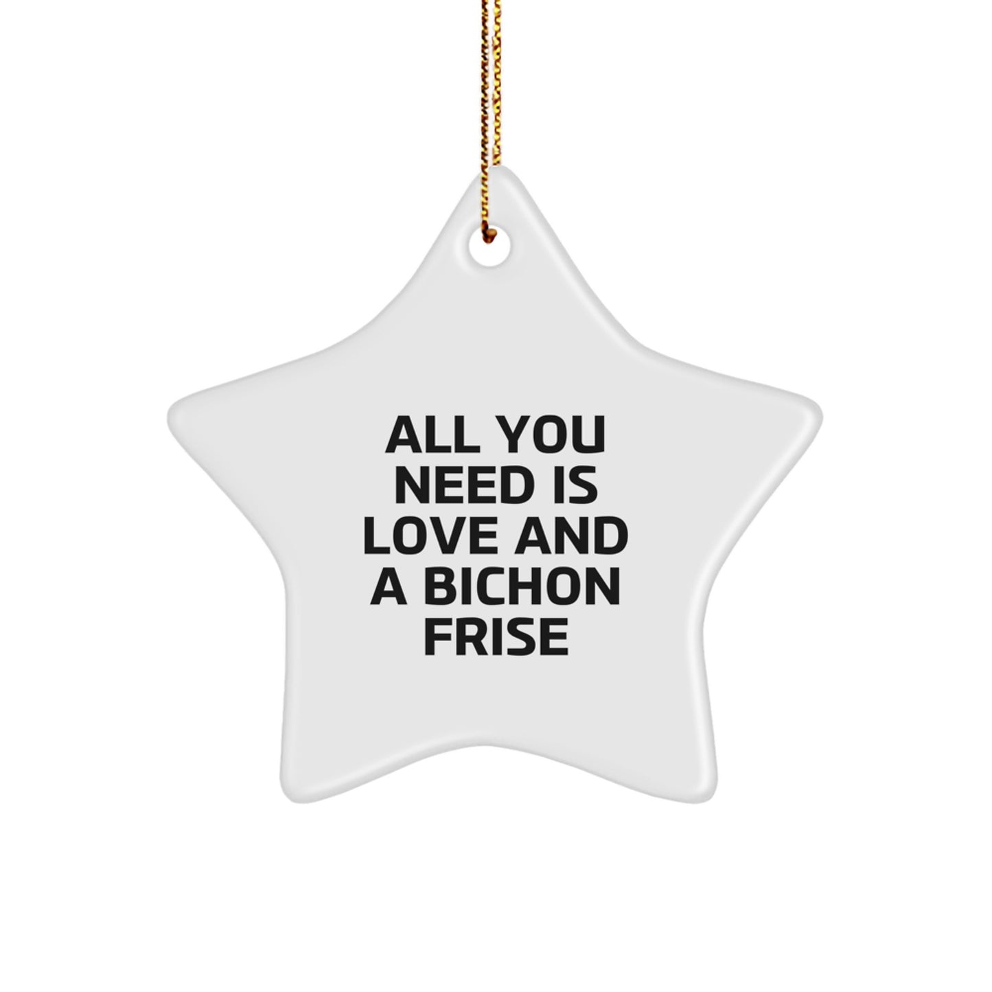 Bichon Frise Dog Star Ornament, Funny Quote Gifts from Friends to Family, All You Need Is Love And A Bichon Frise, Christmas Unique Gifts for Men and Women - Image 1