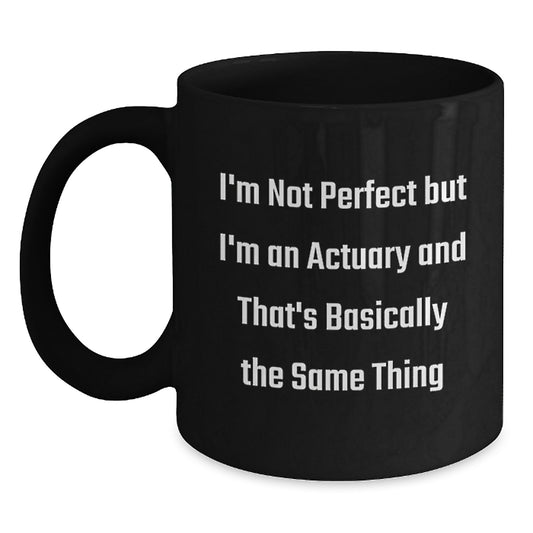 Actuary Gifts Funny Quote Black Coffee Mug for Graduation, 'I'm Not Perfect But I'm An Actuary And That's Basically The Same Thing', Gifts from Friends, for Actuary - Main