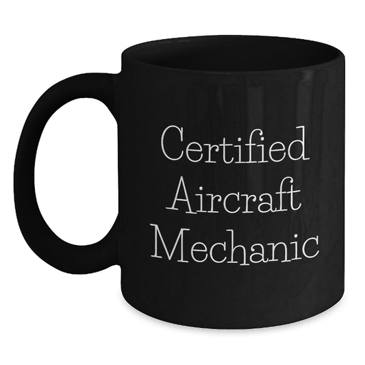 Aircraft Mechanic Gifts from Friends - Funny Certified Mechanic Quote Black Coffee Mug, Perfect Graduation Unique Gifts for Men, Women, Coworkers, Family - Main