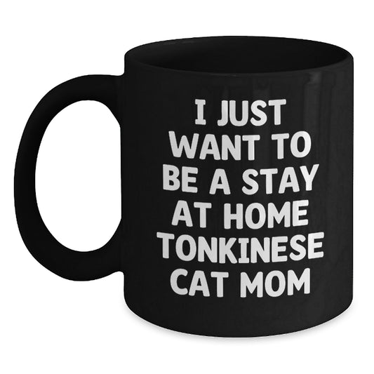 Tonkinese Cat Mom Gifts, Black Coffee Mug, I Just Want To Be A Stay At Home Mom, Funny Graduation Mug, Gifts from Friends to Coworkers, Gifts for Tonkinese Cat Lovers - 11oz or 15oz Ceramic Mug - Main