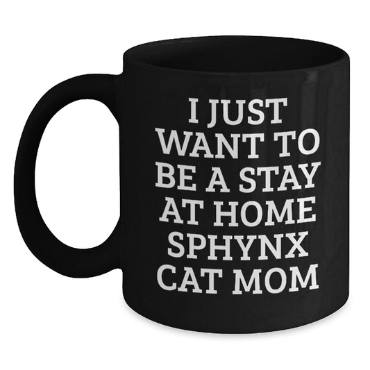 Sphynx Cat Mom Funny Gifts for Graduation, I Just Want to Be a Stay At Home Sphynx Cat Mom Black Coffee Mug, Gifts from Mom to Sphynx Cat Lover, Unique Gifts for Women Friends Family - Main