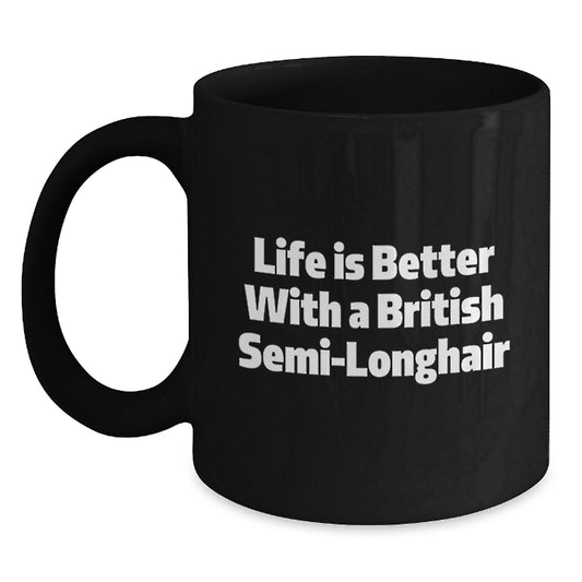 British Semi-Longhair Cat Gifts, Funny Quote Mug, Graduation Unique Gifts from Family to Friends, Life Is Better With A British Semi-longhair - Main