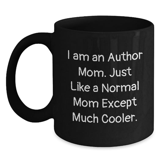 Author Mom Christmas Unique Gifts from Friends, Unique Black Coffee Mug, Funny Quote 'I Am An Author Mom. Just Like A Normal Mom Except Much Cooler.' - Main