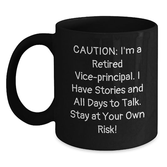 Vice-principal Humor Black Coffee Mug, Funny Gift from Friends, Coworkers, or Family, for Birthday - Caution: I'm A Retired Vice-principal. I Have Stories And All Days To Talk. Stay At Your Own Risk! - Main