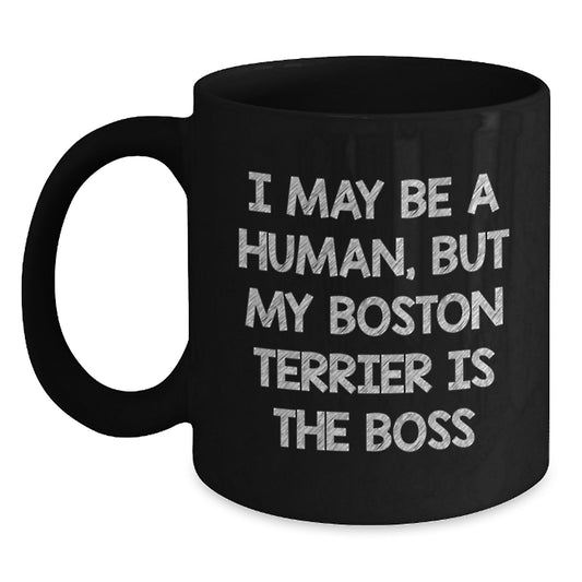 Boston Terrier Dog Lover Gifts, Funny Coffee Mug for Her, Him, Friends, or Family from Men, Women, or Coworkers - I May Be A Human, But My Boston Terrier Is The Boss - Main