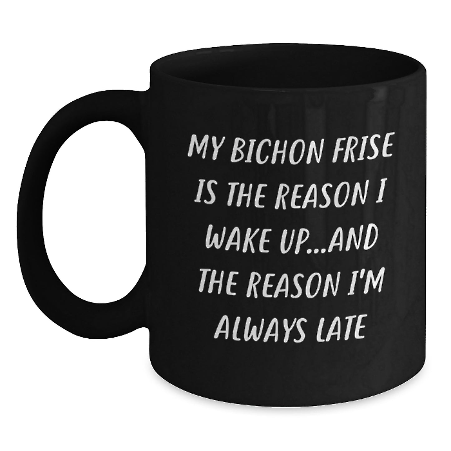 Funny Bichon Frise Dog Gifts from Friends to Family - My Bichon Frise Is The Reason I Wake Up...and The Reason I'm Always Late Black Coffee Mug for Birthday - Main