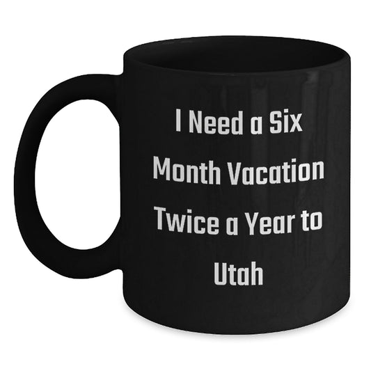 Utah Enthusiast Gifts from Friends and Family - 'I Need A Six Month Vacation Twice A Year To Utah' Funny Black Coffee Mug - Main