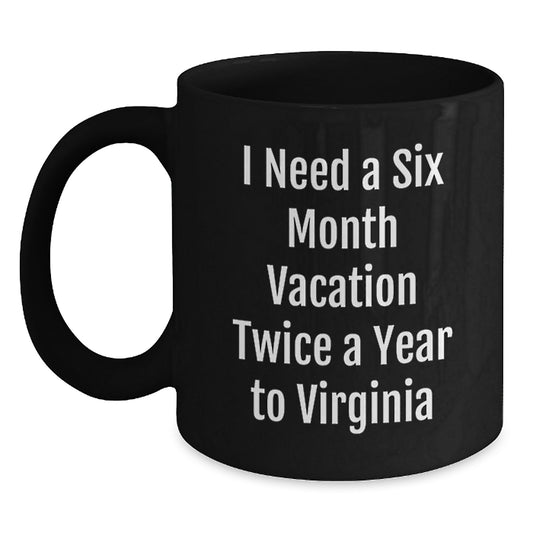 Unique Virginia Black Coffee Mugs Gifts from 'I Need A Six Month Vacation Twice A Year To Virginia' Lovers for Family and Friends - Holiday Season - Main