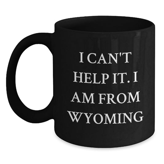 Wyoming Proud Black Coffee Mug, Funny Quote 'I Can't Help It. I Am From Wyoming' Gifts for Wyoming Lovers, Birthday Unique Gifts from Friends, Family, Coworkers - Main