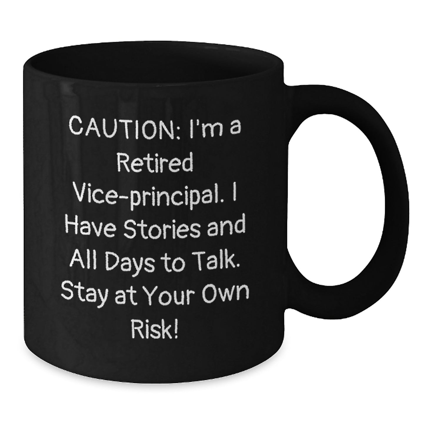 Vice-principal Humor Black Coffee Mug, Funny Gift from Friends, Coworkers, or Family, for Birthday - Caution: I'm A Retired Vice-principal. I Have Stories And All Days To Talk. Stay At Your Own Risk! - Additional